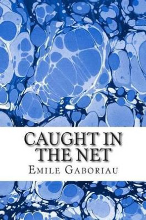 Caught In The Net: (Emile Gaboriau Classics Collection) by Emile Gaboriau 9781508767220