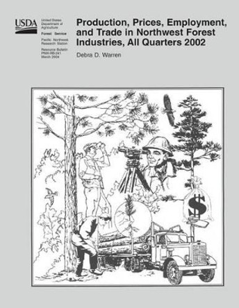 Production, Prices, Employment, and Trade in Northwest Forest Industries, All Quarters 2002 by United States Department of Agriculture 9781508771197