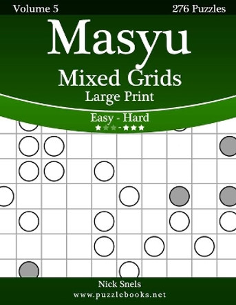 Masyu Mixed Grids Large Print - Easy to Hard - Volume 5 - 276 Logic Puzzles by Nick Snels 9781508567639