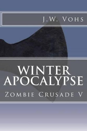 Winter Apocalypse: Zombie Crusade V by Sandra Vohs 9781508597131