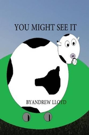 You Might See It by Andrew Lloyd 9781508626466