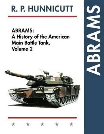 Abrams: A History of the American Main Battle Tank, Vol. 2 by R P Hunnicutt 9781626541665