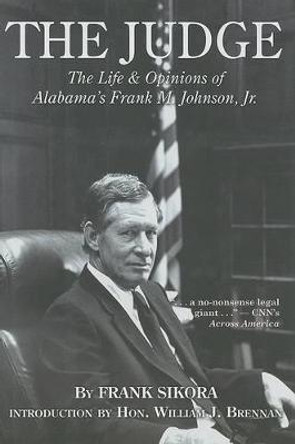 The Judge: The Life and Opinions of Alabama's Frank M. Johnson, Jr. by MR Frank Sikora