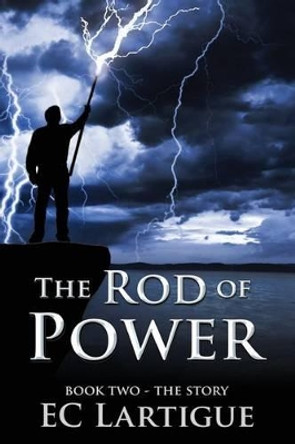 The Rod of Power: Book Two - The Story by E C Lartigue 9781508808794