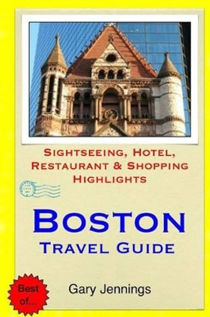 Boston Travel Guide: Sightseeing, Hotel, Restaurant & Shopping Highlights by Gary Jennings 9781508969891