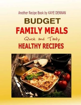 Budget Family Meals: Quick and Tasty Healthy Recipes by Kaye Dennan 9781508916796