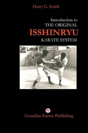 Introduction to The Original Isshinryu Karate System by Harry G Smith 9781419604874