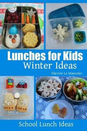 Lunches for Kids - Winter Ideas by Sherrie Le Masurier 9781495405310