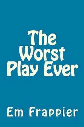 The Worst Play Ever by Em Frappier 9781495410475