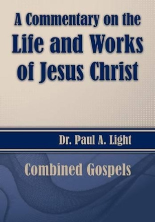 A Commentary on the Life and Works of Jesus Christ by Paul a Light 9781630730710
