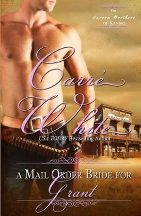 A Mail Order Bride for Grant by Carre White 9781495414411