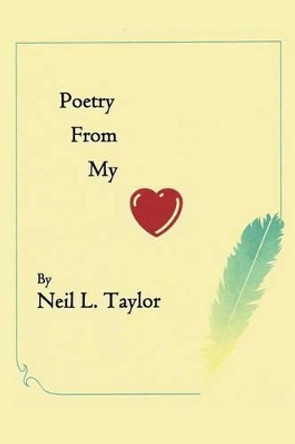 Poetry from My Heart by Neil L Taylor 9781630731557