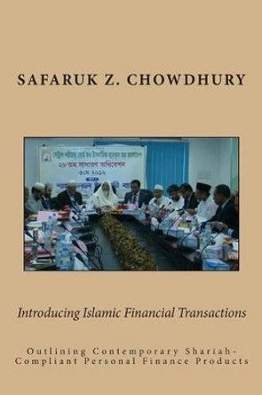 Introducing Islamic Financial Transactions: Outlining Contemporary Shariah-Compliant Personal Finance Products by Safaruk Z Chowdhury 9781495419195