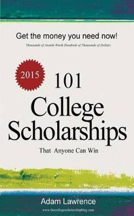 101 College Scholarships: That Anyone Can Win by Adam Lawrence 9781495489969