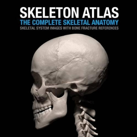 Skeleton Atlas: The complete Skeletal Anatomy: Skeletal System images with Bone Fracture references by David Marchal 9781495911309