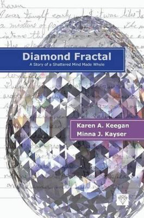 Diamond Fractal: A Story of a Shattered Mind Made Whole by Minna J Kayser 9781490957067