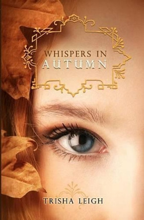 Whispers In Autumn: Book 1 of The Last Year series by Trisha Leigh 9781475235944