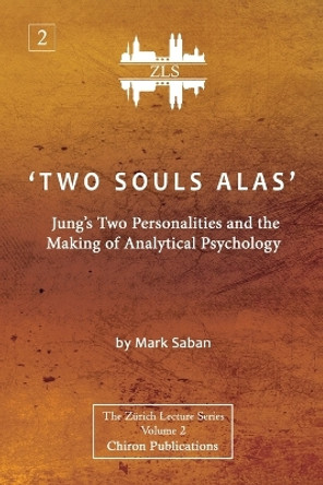 'Two Souls Alas': Jung's Two Personalities and the Making of Analytical Psychology by Mark Saban 9781630517489