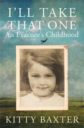 I'll Take That One: An Evacuee's Childhood by Kitty Baxter