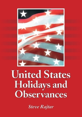 United States Holidays and Observances: By Date, Jurisdiction, and Subject, Fully Indexed by Steve Rajtar 9780786475025