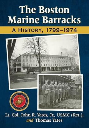 The Boston Marine Barracks: A History, 1799-1974 by John R. Yates 9780786496501