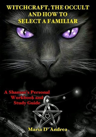 Witchcraft, the Occult and How to Select a Familiar: A Shaman's Personal Workbook and Study Guide by Timothy Green Beckley 9781606119921