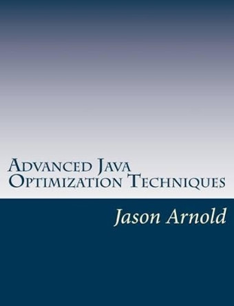 Advanced Java Optimization Techniques by Jason Arnold 9781495467752