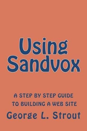 Using Sandvox: A step by step guide to building your own web site. by George L Strout 9781475101201