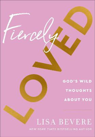 Fiercely Loved: God's Wild Thoughts about You by Lisa Bevere