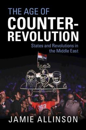 The Age of Counter-Revolution: States and Revolutions in the Middle East by Jamie Allinson