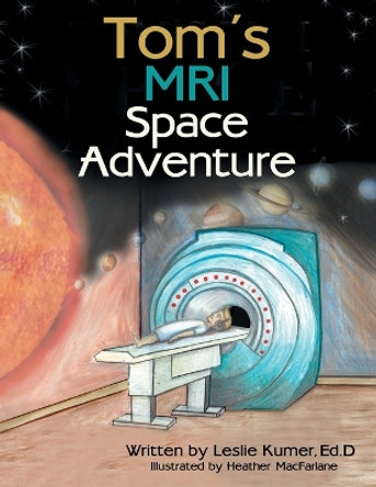 Tom's MRI Space Adventure by Ed D Leslie Kumer 9781480861695