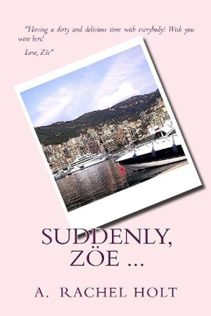 Suddenly, Zoe ... by A Rachel Holt 9781494799830