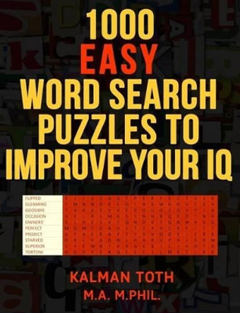 1000 Easy Word Search Puzzles to Improve Your IQ by Kalman Toth M a M Phil 9781494863425