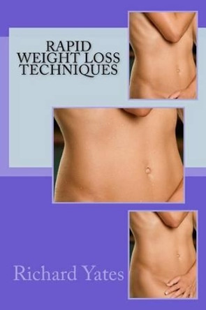 Rapid Weight Loss Techniques by Richard C H Yates Sr 9781494866228