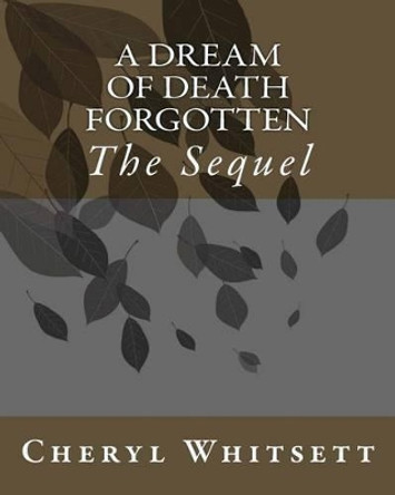 A Dream of Death Forgotten: The Sequel by Cheryl a Whitsett 9781494866440