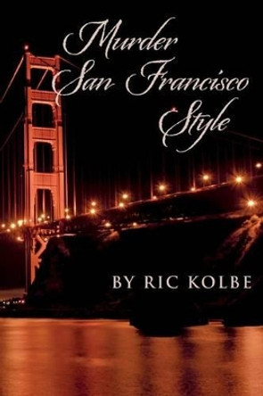 Murder San Francisco Style by Ric Kolbe 9781494935931