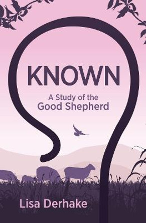 Known: A Study of the Good Shepherd by Lisa Derhake