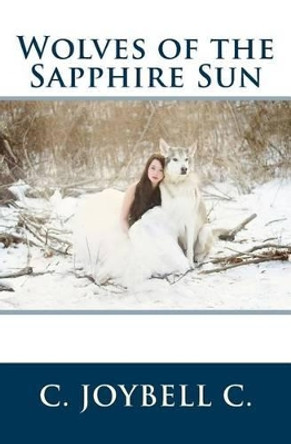 Wolves of the Sapphire Sun: This one's for the wild ones. by C Joybell C 9781494979799