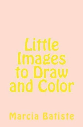 Little Images to Draw and Color by Marcia Batiste Smith Wilson 9781494989446