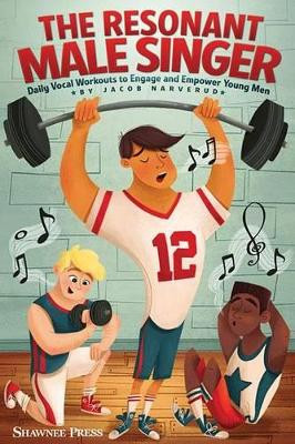 The Resonant Male Singer: Daily Vocal Workouts to Engage and Empower Young Men by Jacob Narverud 9781495050244