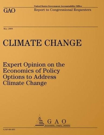 Climate Change: Expert Opinion on the Economics of Policy Options to Address Climate Change: Report to Congressional Requesters by United States Government Accountability 9781495216190