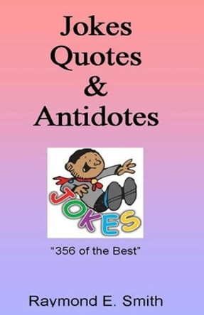 Jokes, Quotes & Antidotes by Raymond E Smith 9781495234491