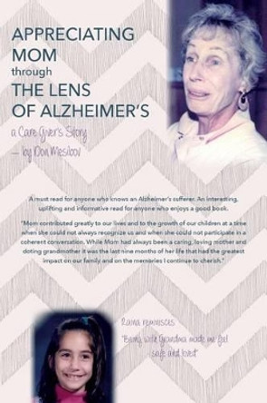 Appreciating Mom Through the Lens of Alzheimer's: A Care Giver's Story by Don Mesibov 9781495279225