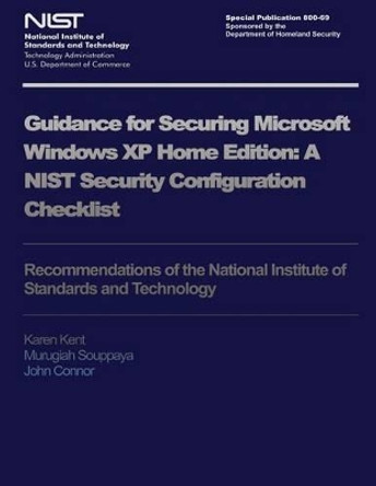 NIST Special Publication 800-69: Guidance for Security Microsoft Windows XP Home Edition by U S Department of Commerce 9781495291739