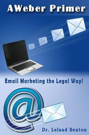 AWeber Primer: Email Marketing the Legal way! by Leland Benton 9781494983444