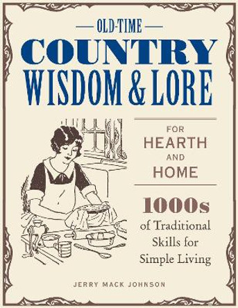 Old-Time Country Wisdom and Lore for Hearth and Home: 1,000s of Traditional Skills for Simple Living by Jeff McLaughlin