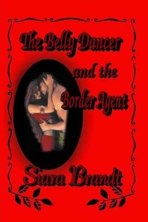 The Belly Dancer and the Border Agent by Siara Brandt 9781496011138