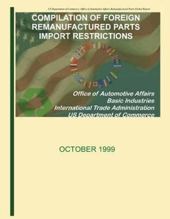 Compilation of Foreign Remanufactured Parts Import Restrictions by U S Department of Commerce 9781496011268