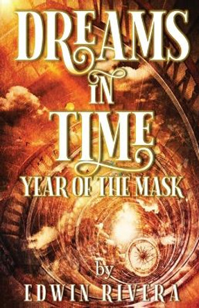 Dreams in Time - Year of the Mask by Edwin Rivera 9781608628506