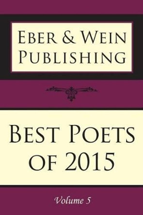 Best Poets of 2015: Vol. 5 by Eber & Wein 9781608804924